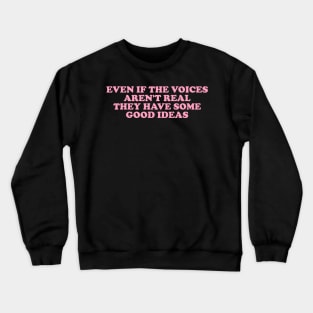 Even If The Voices Aren't Real, They Have Some Good Ideas - Dank Meme Quote Shirt Out of Pocket Humor Crewneck Sweatshirt